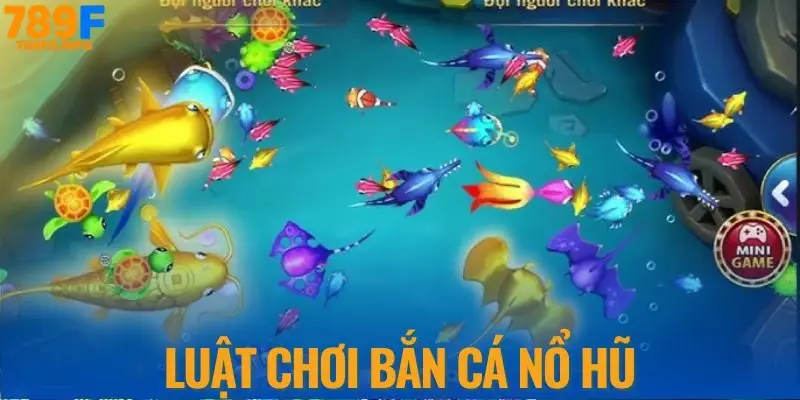 Luật chơi bắn cá nổ hũ tại 789F