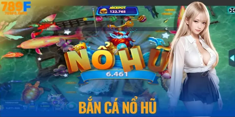 Bắn cá nổ hũ tại nhà cái 789F