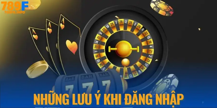 Những lưu ý khi đăng nhập tại 789F