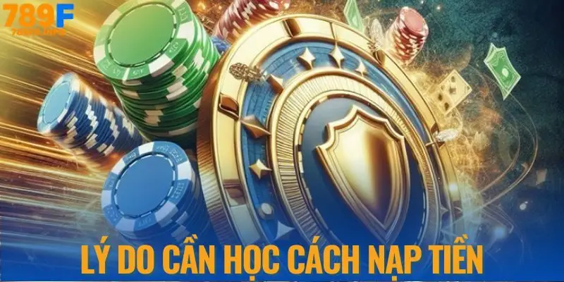 Lý do cần học cách nạp tiền 789F