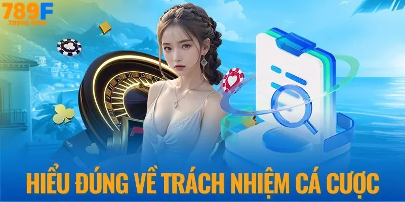 Hiểu đúng về trách nhiệm cá cược 789F
